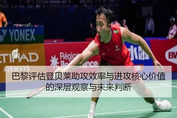 巴黎评估登贝莱助攻效率与进攻核心价值的深层观察与未来判断 | cc7c7.app